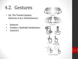 4.2. Gestures
• Vb. The Tinmith System:
  Gestures m.b.v. handschoenen

•   Gebaren
•   Trackers / bedrade handschoen
•   Camera’s




                                    11
 