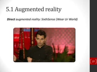 5.1 Augmented reality
Direct augmented reality: SixthSense (Wear Ur World)




                                                       27
 