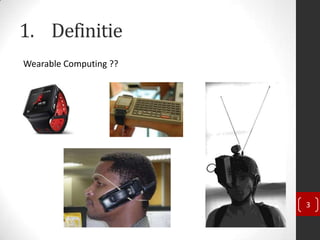 1. Definitie
Wearable Computing ??




                        3
 