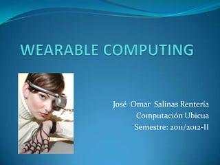 José Omar Salinas Rentería
      Computación Ubicua
      Semestre: 2011/2012-II
 