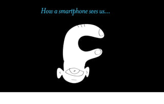 How a smartphone sees us...
 
