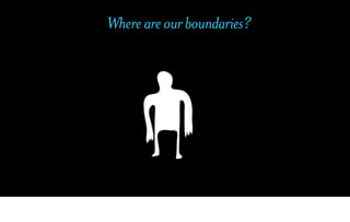 Where are our boundaries?
 