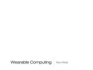 Wearable Computing

Arjun Balaji

 