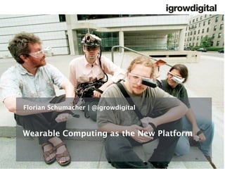 Wearable Computing as the New Platform
Florian Schumacher | @igrowdigital
 