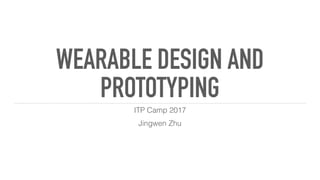 WEARABLE DESIGN AND
PROTOTYPING
ITP Camp 2017
Jingwen Zhu
 