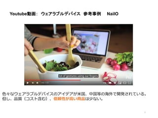 7
Youtube動画： ウェアラブルデバイス 参考事例 NailO
色々なウェアラブルデバイスのアイデアが米国、中国等の海外で開発されている。
但し、品質（コスト含む）、信頼性が高い商品は少ない。
 