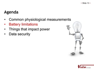 < Slide 13 >
Agenda
• Common physiological measurements
• Battery limitations
• Things that impact power
• Data security
 