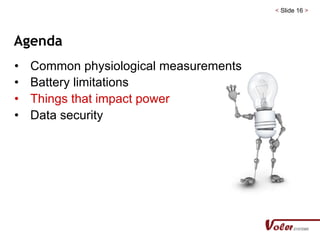 < Slide 16 >
Agenda
• Common physiological measurements
• Battery limitations
• Things that impact power
• Data security
 
