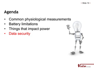 < Slide 19 >
Agenda
• Common physiological measurements
• Battery limitations
• Things that impact power
• Data security
 