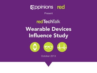 Present

Wearable Devices
Inﬂuence Study

October 2013

Copyright © 2013 Appinions. All rights reserved.

1

 