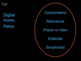 Digital
Home.
Retos
Conocimiento
Relevancia
Precio vs Valor
Estándar
Simplicidad
69
 