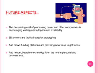 FUTURE ASPECTS..
23
 The decreasing cost of processing power and other components is
encouraging widespread adoption and ...