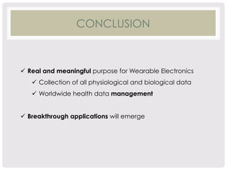 CONCLUSION 
ü Real and meaningful purpose for Wearable Electronics 
ü Collection of all physiological and biological data 
ü Worldwide health data management 
ü Breakthrough applications will emerge 
 