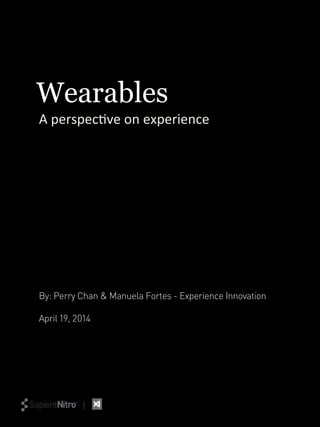 A	
  perspec(ve	
  on	
  experience	
  
By: Perry Chan & Manuela Fortes - Experience Innovation
April 19, 2014
Wearables
 