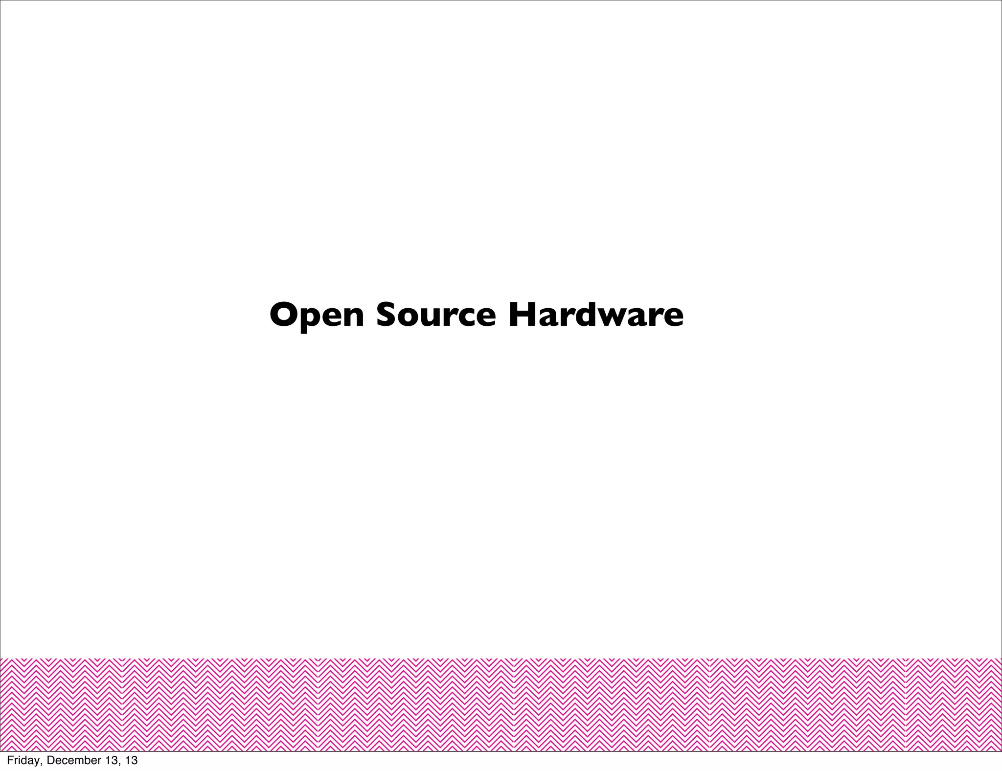 Open Source Hardware

Friday, December 13, 13

 