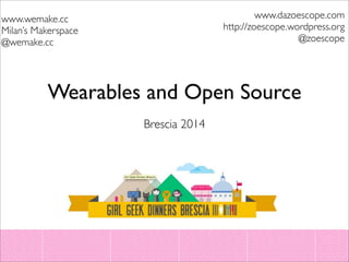 Wearables and Open Source
Brescia 2014
www.dazoescope.com
http://zoescope.wordpress.org
@zoescope
www.wemake.cc
Milan’s Makerspace
@wemake.cc
 