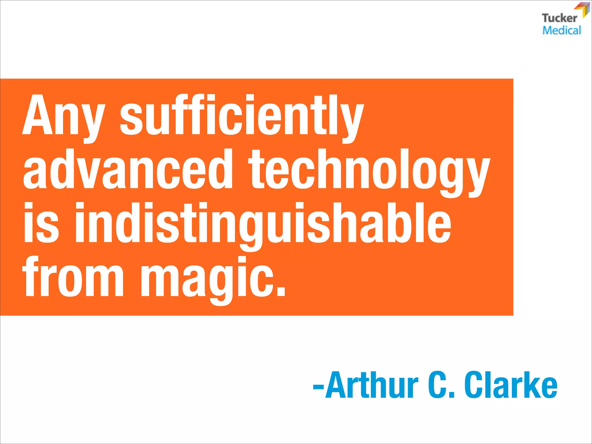 Any sufﬁciently
advanced technology
is indistinguishable
from magic.
-Arthur C. Clarke

 