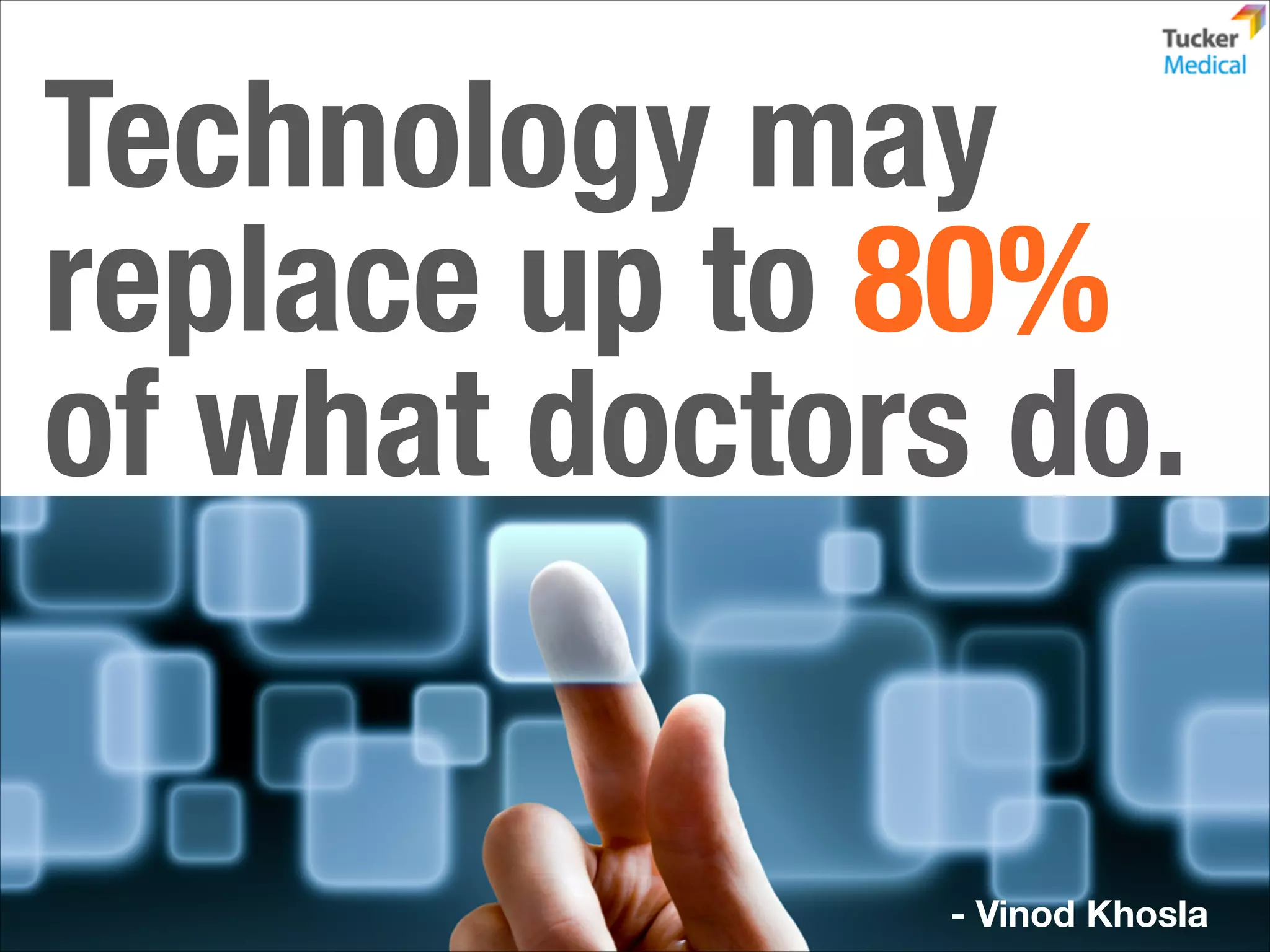Technology may
replace up to 80%
of what doctors do.

- Vinod Khosla

 