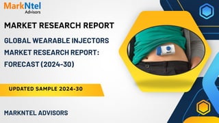 MARKET RESEARCH REPORT
UPDATED SAMPLE 2024-30
MARKNTEL ADVISORS
GLOBAL WEARABLE INJECTORS
MARKET RESEARCH REPORT:
FORECAST (2024-30)
 