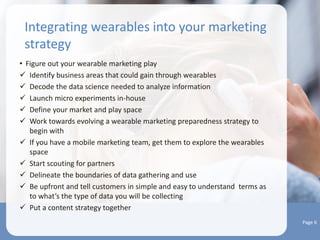 Win-win for customers and marketers
• Consumers gain better content by viewing ads while brands get attention to
sell their wares.
• Consumers get to unlock a higher degree of monetisation for data they wish
to share.
• Better products (with smaller product cycles) and more customization
becomes the norm
• Instances of brands deploying not so legal means of gathering customer
data may reduce
• Cost of outreach may come down in the long run
• Accuracy of customer data will go up
Page 5
 
