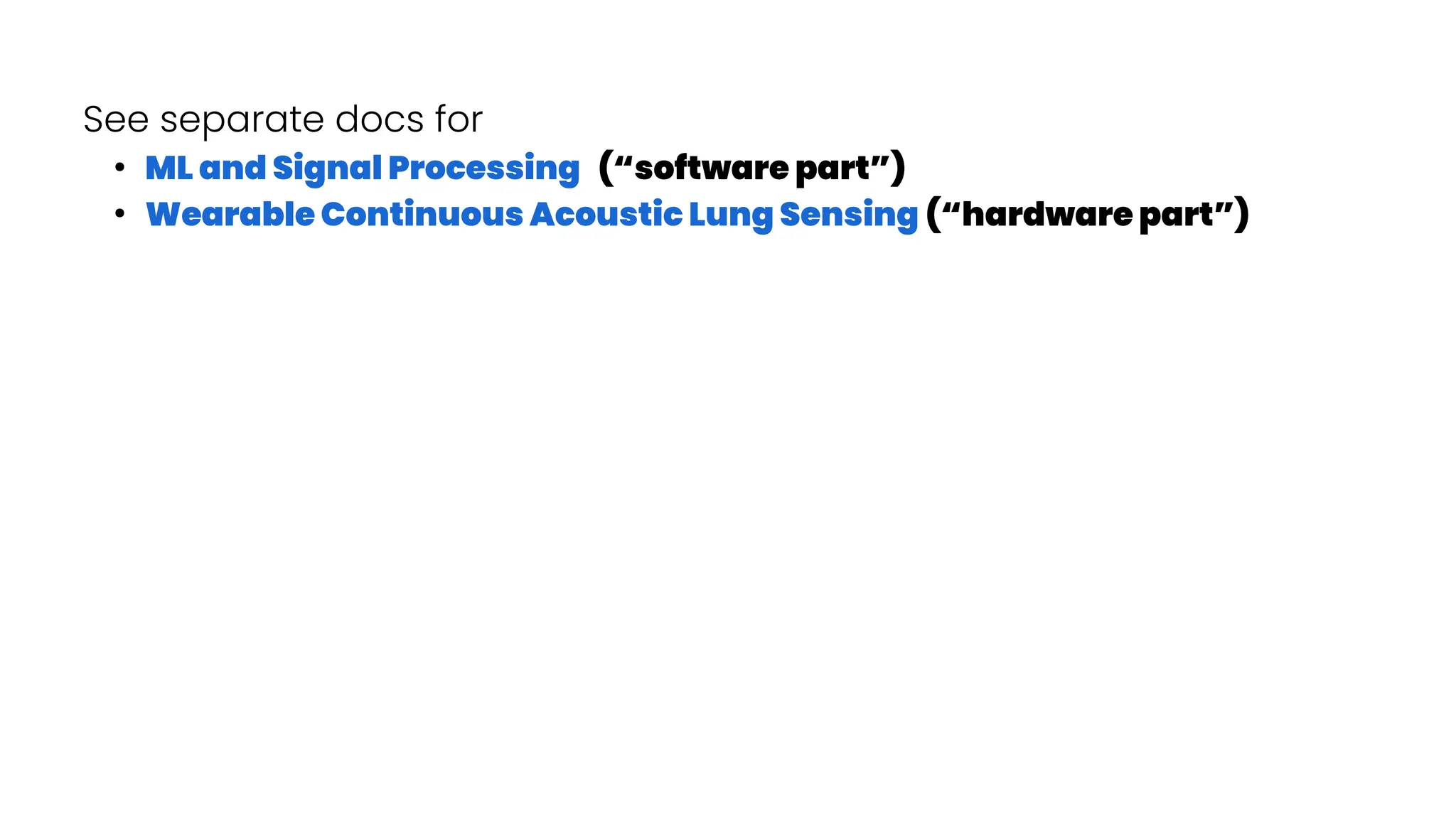 See separate docs for
●
ML and Signal Processing (“software part”)
●
Wearable Continuous Acoustic Lung Sensing (“hardware part”)
 