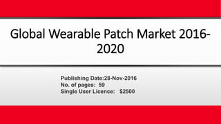 Global Wearable Patch Market 2016-
2020
Publishing Date:28-Nov-2016
No. of pages: 59
Single User Licence: $2500
 