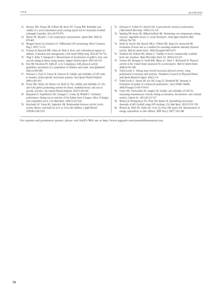 Jan • Feb 2016
Li et al
78
	41.	 Mooney MG, Hunter JR, O’Brien BJ, Berry HT, Young WB. Reliability and
validity of a novel intermittent peak running speed test for Australian football.
J Strength Cond Res. 2011;25:973-979.
	42.	 Moran DS, Mendal L. Core temperature measurement. Sports Med. 2002;32:
879-885.
	43.	 Morgan-Owen GJ, Johnston GT. Differential GPS positioning. Electr Commun
Eng J. 1995;7:11-21.
	44.	 Noonan B, Bancroft RW, Dines JS, Bedi A. Heat- and cold-induced injuries in
athletes: evaluation and management. J Am Acad Orthop Surg. 2012;20:744-754.
	45.	 Ohgi Y, Baba T, Sakaguchi I. Measurement of deceleration of golfer’s sway and
uncock timing in driver swing motion. Impact Technol Sport. 2005:349-354.
	46.	 Pate RR, Freedson PS, Sallis JF, et al. Compliance with physical activity
guidelines: prevalence in a population of children and youth. Ann Epidemiol.
2002;12:303-308.
	47.	 Petersen C, Pyne D, Portus M, Dawson B. Validity and reliability of GPS units
to monitor cricket-specific movement patterns. Int J Sports Physiol Perform.
2009;4:381-393.
	48.	 Portas MD, Harley JA, Barnes CA, Rush CJ. The validity and reliability of 1-Hz
and 5-Hz global positioning systems for linear, multidirectional, and soccer-
specific activities. Int J Sports Physiol Perform. 2010;5:448-458.
	49.	 Rampinini E, Impellizzeri FM, Castagna C, Coutts AJ, Wisløff U. Technical
performance during soccer matches of the Italian Serie A league: effect of fatigue
and competitive level. J Sci Med Sport. 2009;12:227-233.
	50.	 Rowlands AV, Eston RG, Ingledew DK. Relationship between activity levels,
aerobic fitness, and body fat in 8- to 10-yr-old children. J Appl Physiol.
1999;86:1428-1435.
	51.	 Scheeper P, Gulløv JO, Kofoed LM. A piezoelectric triaxial accelerometer.
J Micromech Microeng. 1996;6:131-133.
	52.	 Sparling PB, Snow TK, Millard-Stafford ML. Monitoring core temperature during
exercise: ingestible sensor vs. rectal thermistor. Aviat Space Environ Med.
1993;64:760-763.
	53.	 Strath SJ, Swartz AM, Bassett DR Jr, O’Brien WL, King GA, Ainsworth BE.
Evaluation of heart rate as a method for assessing moderate intensity physical
activity. Med Sci Sports Exerc. 2000;32(suppl):S465-S470.
	54.	 Terbizan DJ, Dolezal BA, Albano C. Validity of seven commercially available
heart rate monitors. Meas Phys Educ Exerc Sci. 2002;6:243-247.
	55.	 Troiano RP, Berrigan D, Dodd KW, Mâsse LC, Tilert T, McDowell M. Physical
activity in the United States measured by accelerometer. Med Sci Sports Exerc.
2008;40:181-188.
	56.	 Tudor-Locke C. Taking steps toward increased physical activity: using
pedometers to measure and motivate. President’s Council on Physical Fitness
and Sports Research Digest. 2002;3:1-8.
	57.	 Tudor-Locke C, Sisson SB, Lee SM, Craig CL, Plotnikoff RC, Bauman A.
Evaluation of quality of commercial pedometers. Can J Public Health.
2006;97(suppl 1):S10-5-S10-6.
	58.	 Varley MC, Fairweather IH, Aughey RJ. Validity and reliability of GPS for
measuring instantaneous velocity during acceleration, deceleration, and constant
motion. J Sports Sci. 2012;30:121-127.
	59.	 Wisbey B, Montgomery PG, Pyne DB, Rattray B. Quantifying movement
demands of AFL football using GPS tracking. J Sci Med Sport. 2010;13:531-536.
	60.	 Wixted AJ, Thiel DV, Hahn AG, Gore CJ, Pyne DB, James DA. Measurement of
energy expenditure in elite athletes. IEEE Sens J. 2007;7:481-488.
For reprints and permission queries, please visit SAGE’s Web site at http://www.sagepub.com/journalsPermissions.nav.
 