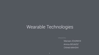 Wearable Technologies
released by
Marwan ZOUINKHI
Amrou BOUAZIZ
Chiheb MAHDHI
1
 