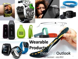 Jon Carvinzer – July 2013 1
Wearable
Products
Trends & Outlook
 