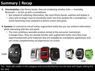 Summary | Recap
18
3. Smartwatches: Like fitness bands, they are employing wireless links — invariably,
Bluetooth — to lin...