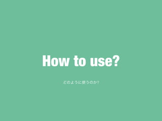 How to use?
ɤΤ褦ʹΤ?
 