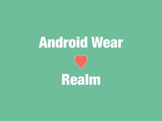 ?
Android Wear
Realm
?
 
