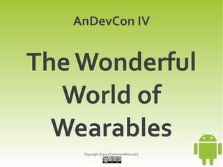 AnDevCon IV


The Wonderful
  World of
  Wearables
    Copyright © 2012 CommonsWare, LLC
 