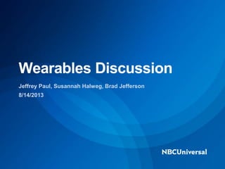 Jeffrey Paul, Susannah Halweg, Brad Jefferson
8/14/2013
Wearables Discussion
 