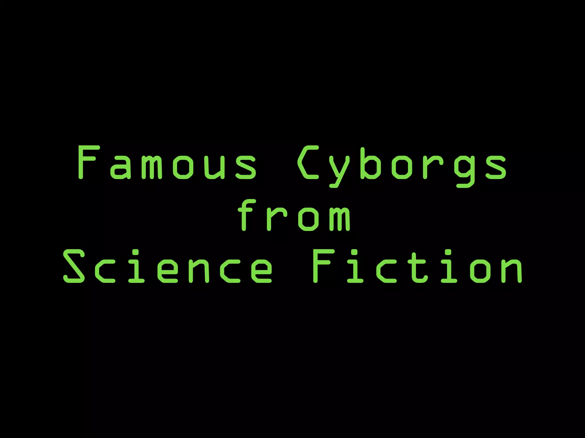 Famous Cyborgs
from
Science Fiction
 