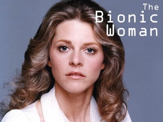 The
Bionic
Woman
 