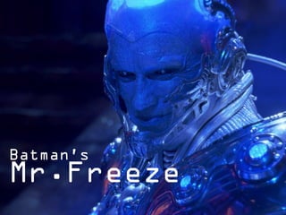 Batman’s
Mr.Freeze
 