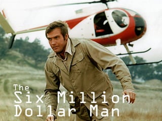 The
Six Million
Dollar Man
 