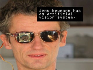 Jens Neumann has
an artificial
vision system.
 