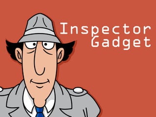 Inspector
Gadget
 