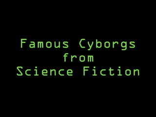 Famous Cyborgs
from
Science Fiction
 