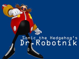 Sonic the Hedgehog’s
Dr.Robotnik
 