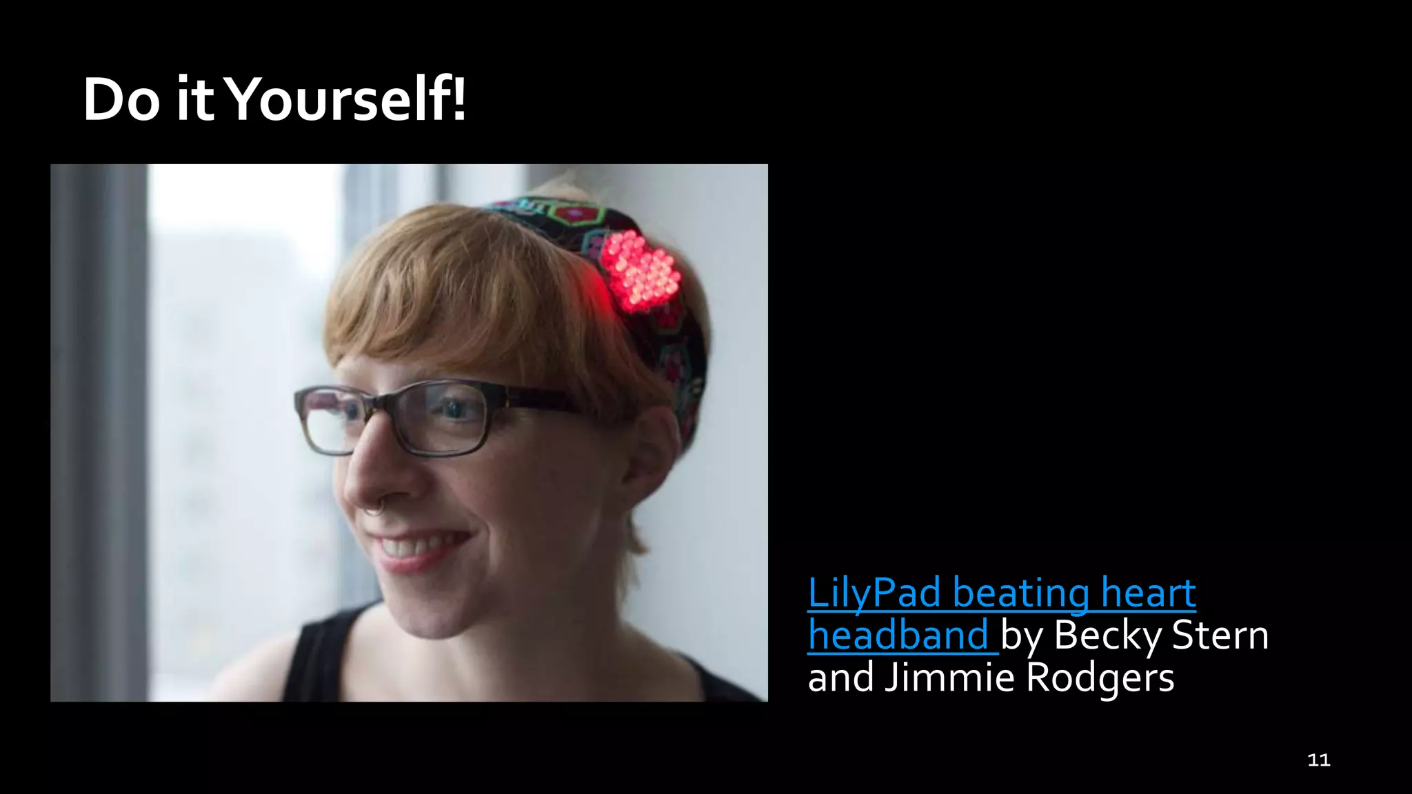 Do itYourself!
LilyPad beating heart
headband by Becky Stern
and Jimmie Rodgers
11
 