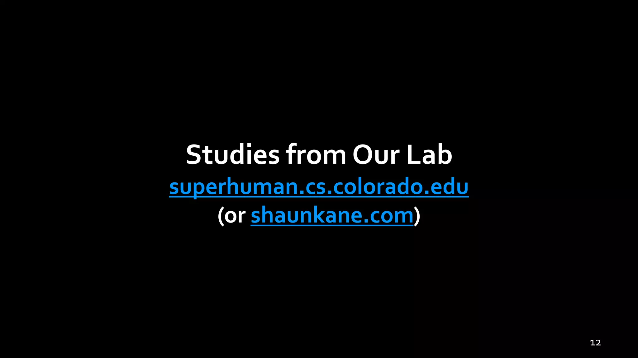 Studies from Our Lab
superhuman.cs.colorado.edu
(or shaunkane.com)
12
 