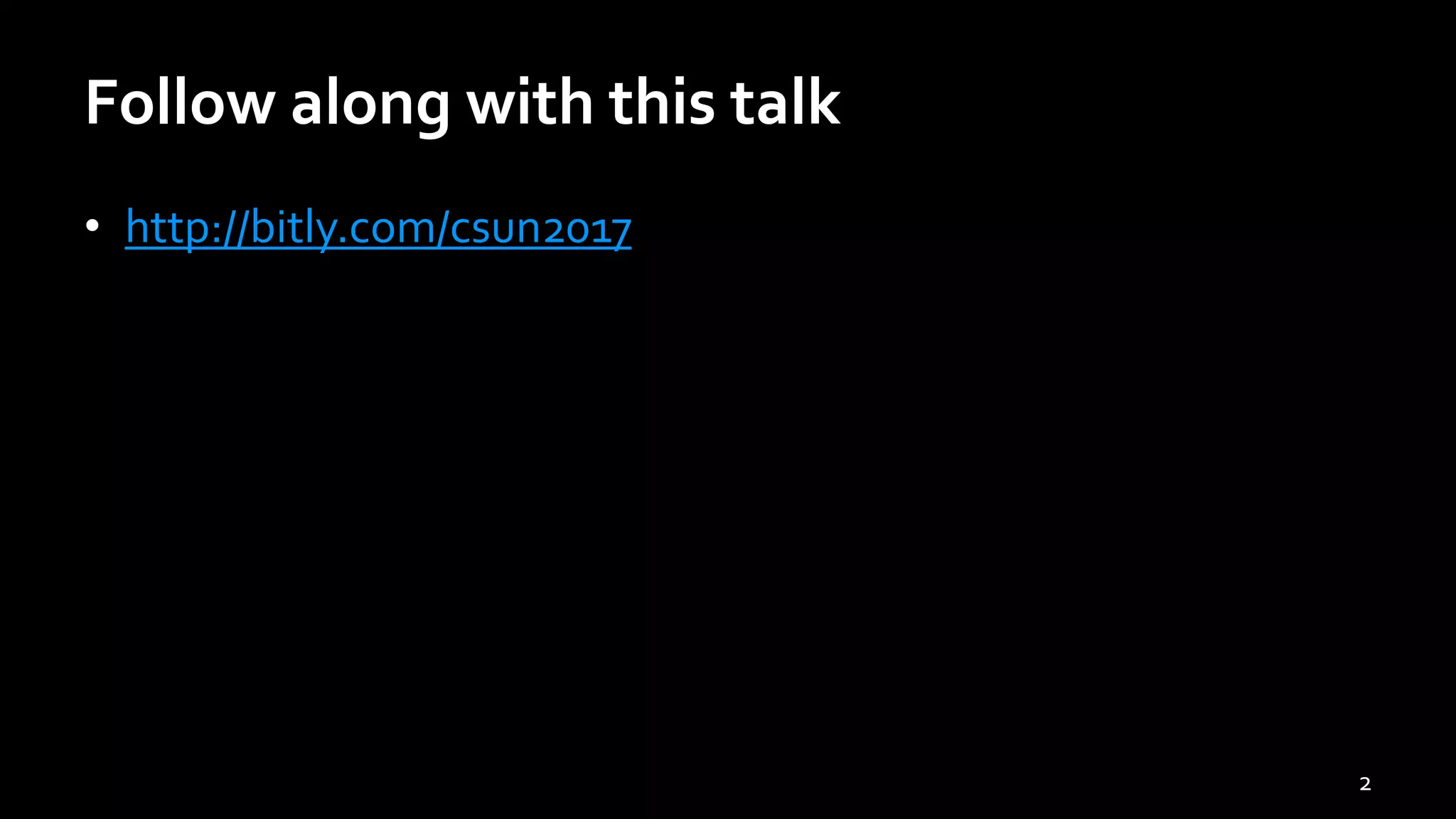 Follow along with this talk
• http://bitly.com/csun2017
2
 