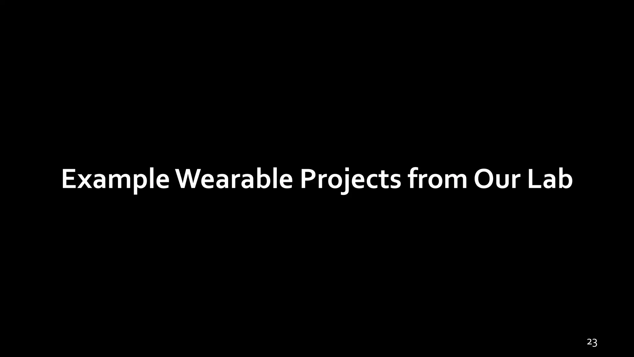 Example Wearable Projects from Our Lab
23
 