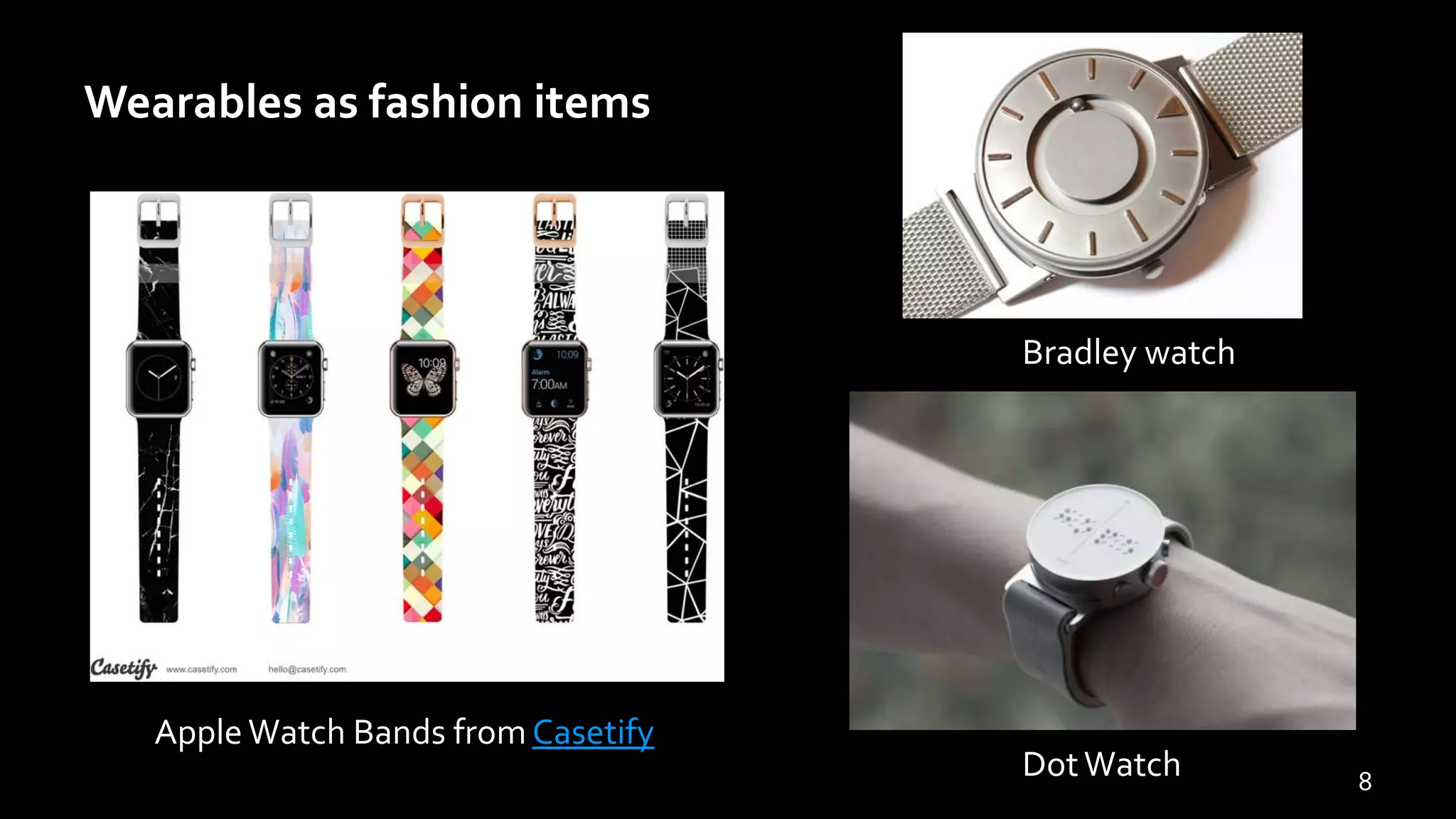 Wearables as fashion items
8
Apple Watch Bands from Casetify
DotWatch
Bradley watch
 