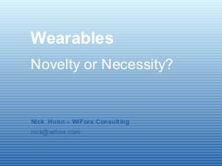 Wearables
Novelty or Necessity?
Nick Hunn – WiFore Consulting
nick@wifore.com
 
