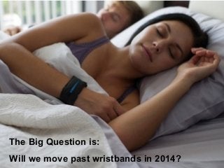 The Big Question is:
Will we move past wristbands in 2014?
 