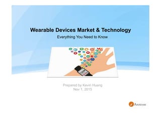 Wearable Devices Market & Technology
Prepared by Kevin Huang
Nov 1, 2015
Everything You Need to Know
 